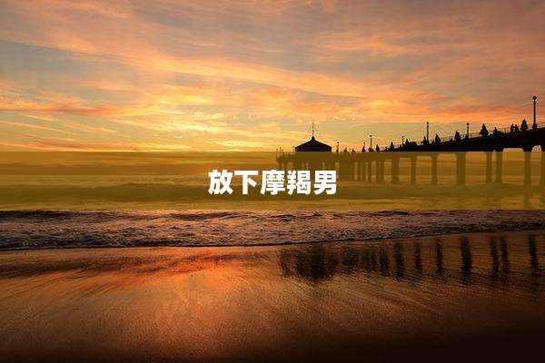放下摩羯男