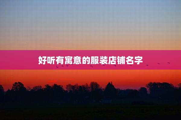 好听有寓意的服装店铺名字