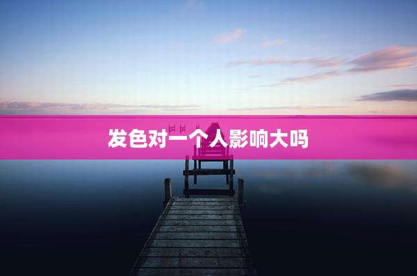 发色对一个人影响大吗