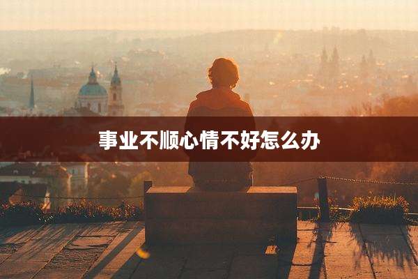 事业不顺心情不好怎么办