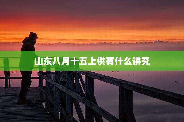 山东八月十五上供有什么讲究