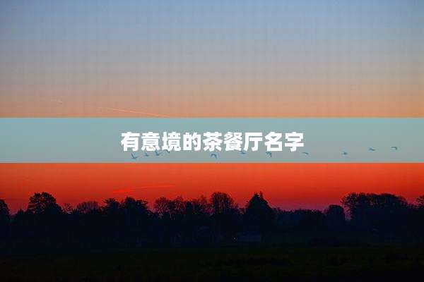 有意境的茶餐厅名字