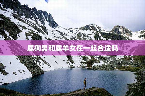属狗男和属羊女在一起合适吗