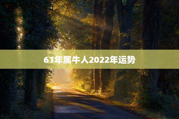 61年属牛人2022年运势