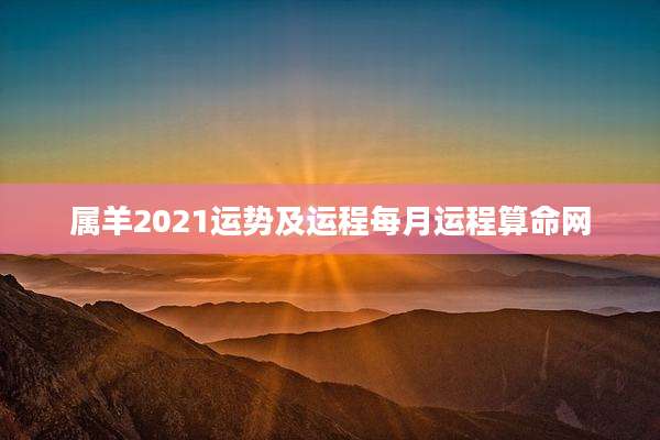 属羊2021运势及运程每月运程算命网