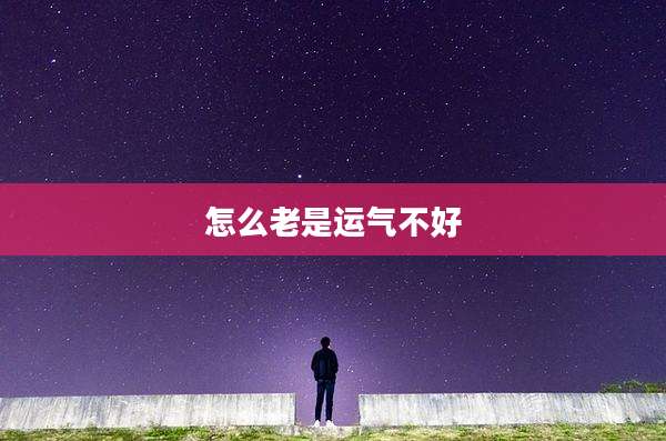 怎么老是运气不好