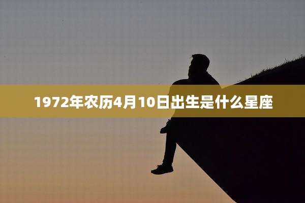 1972年农历4月10日出生是什么星座