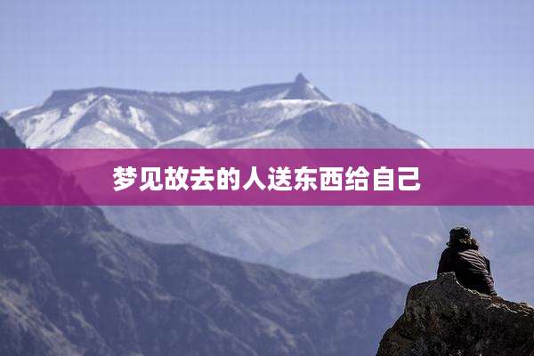 梦见故去的人送东西给自己