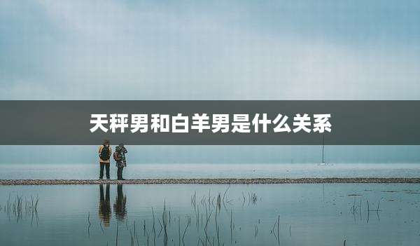 天秤男和白羊男是什么关系