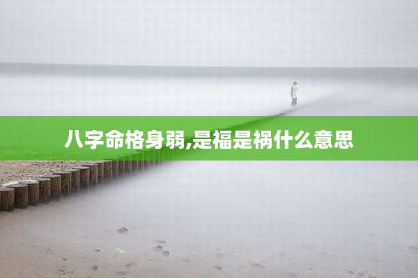 八字命格身弱,是福是祸什么意思