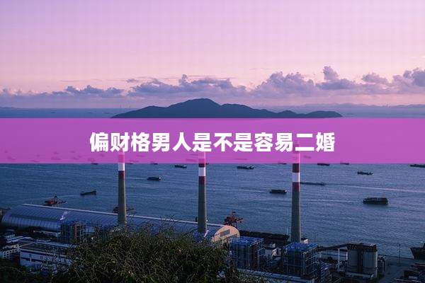 偏财格男人是不是容易二婚
