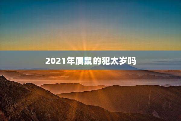 2021年属鼠的犯太岁吗