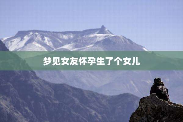 梦见女友怀孕生了个女儿
