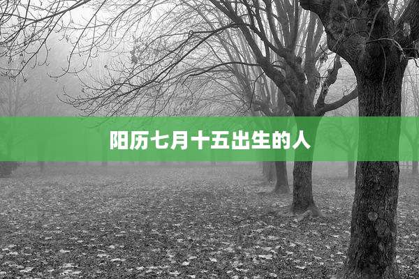 阳历七月十五出生的人