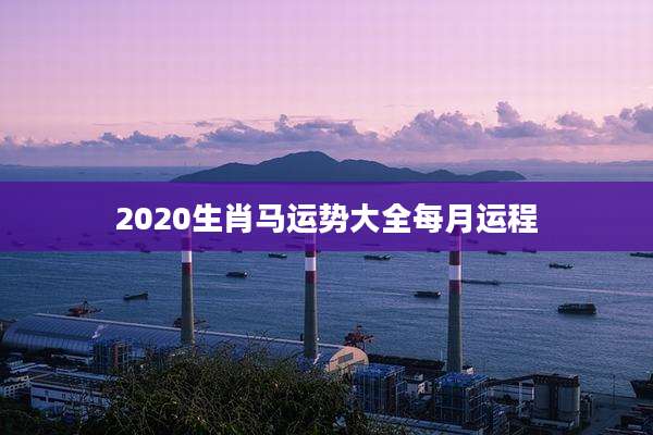 2020生肖马运势大全每月运程