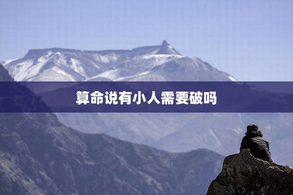 算命说有小人需要破吗