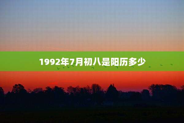 1992年7月初八是阳历多少