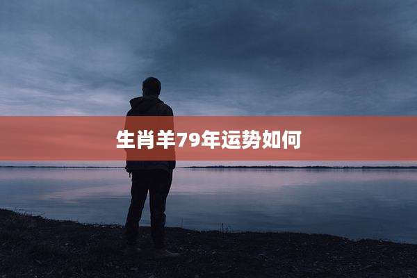 生肖羊79年运势如何