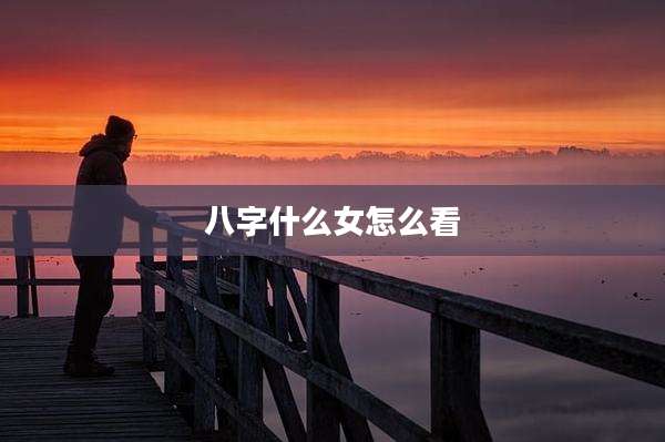 八字什么女怎么看