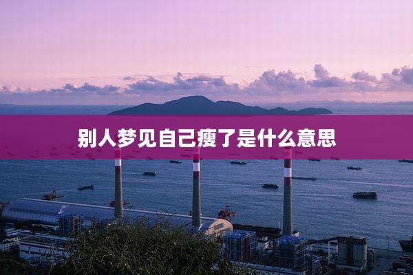 别人梦见自己瘦了是什么意思