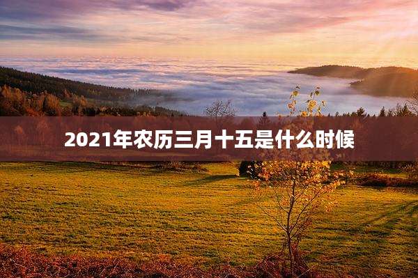 2021年农历三月十五是什么时候