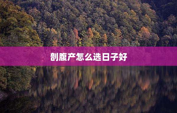 剖腹产怎么选日子好