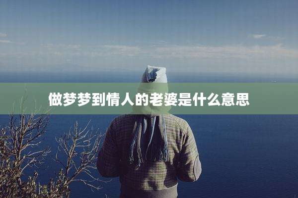 做梦梦到情人的老婆是什么意思
