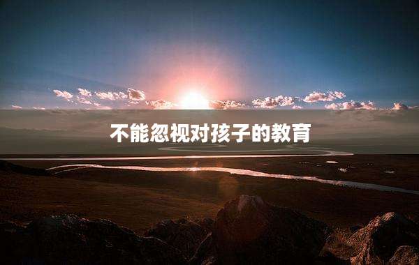 不能忽视对孩子的教育