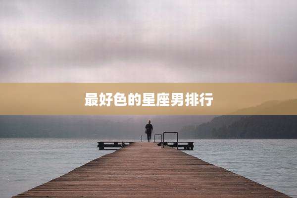 最好色的星座男排行