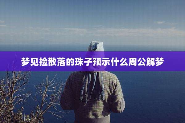 梦见捡散落的珠子预示什么周公解梦
