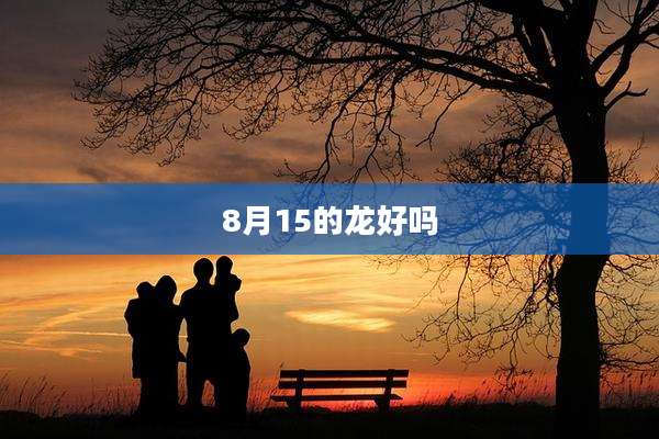 8月15的龙好吗