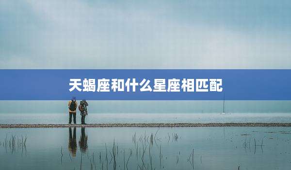 天蝎座和什么星座相匹配