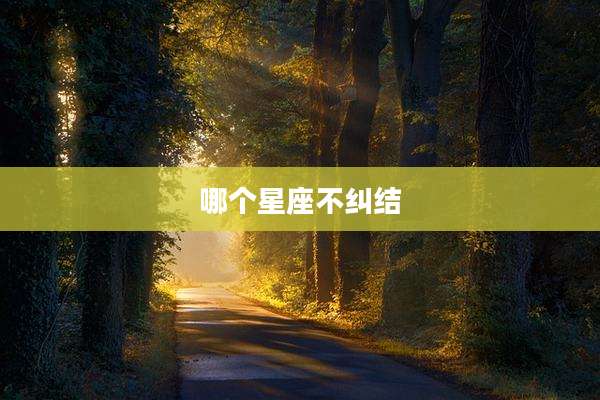 哪个星座不纠结