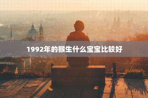 1992年的猴生什么宝宝比较好
