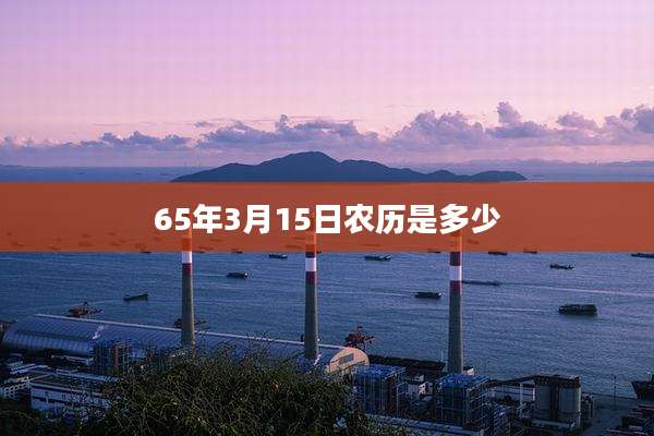 65年3月15日农历是多少