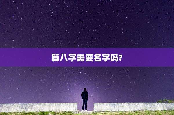 算八字需要名字吗?