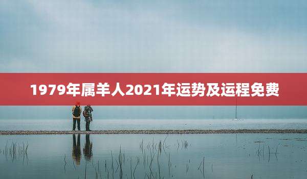 1979年属羊人2021年运势及运程免费