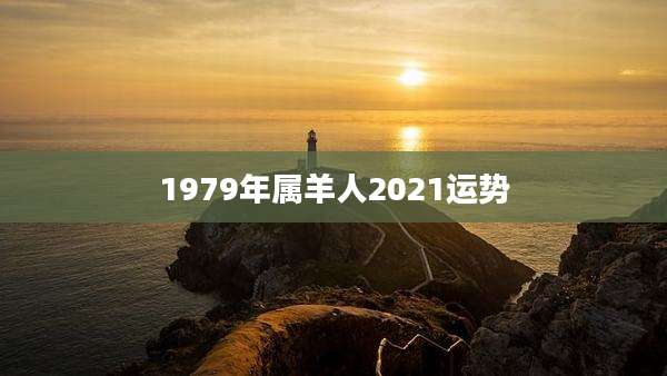 1979年属羊人2021运势