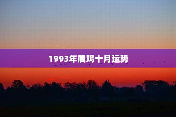 1993年属鸡十月运势