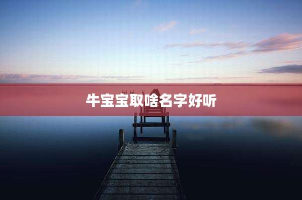 牛宝宝取啥名字好听