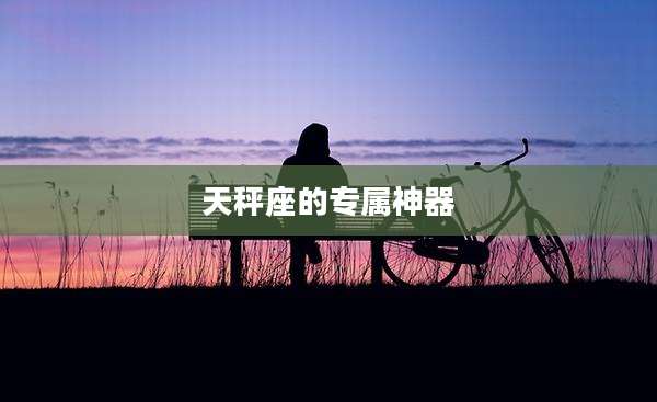 天秤座的专属神器