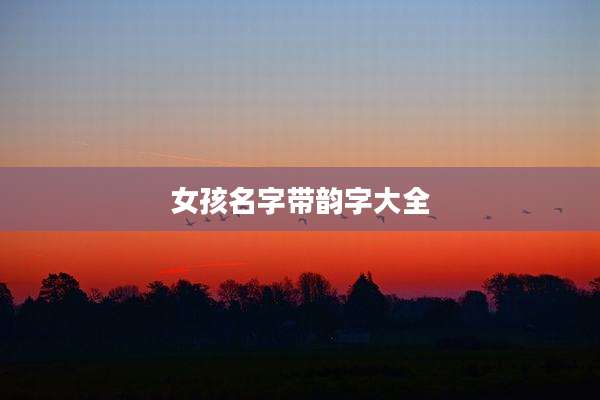 女孩名字带韵字大全