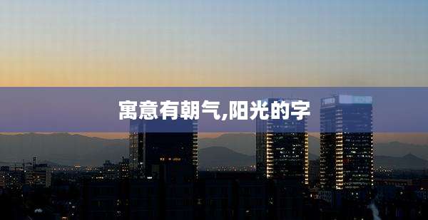 寓意有朝气,阳光的字