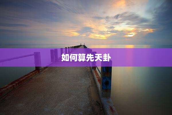 如何算先天卦