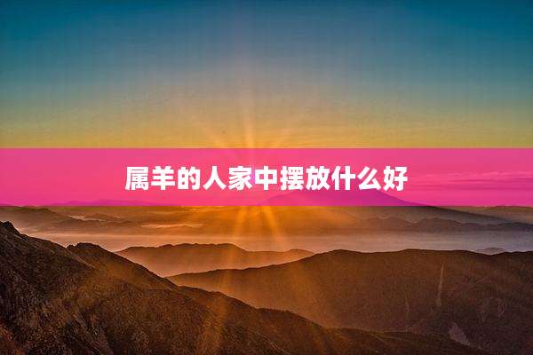 属羊的人家中摆放什么好