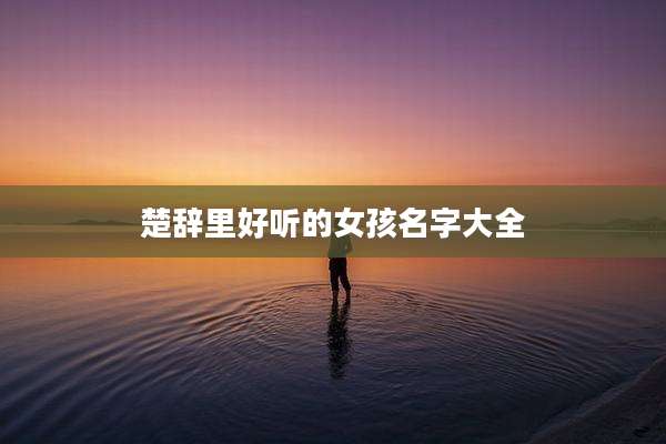 楚辞里好听的女孩名字大全