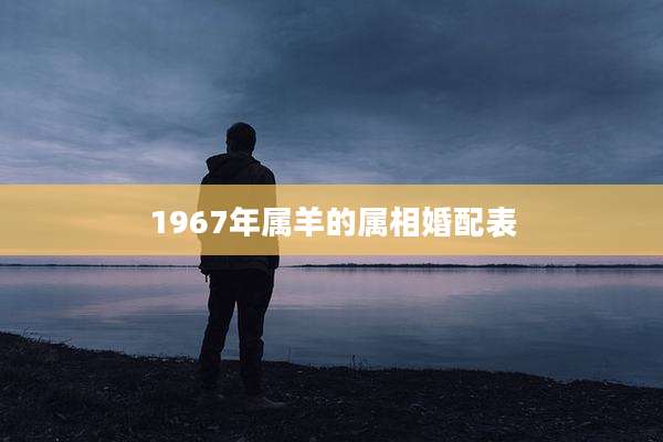 1967年属羊的属相婚配表