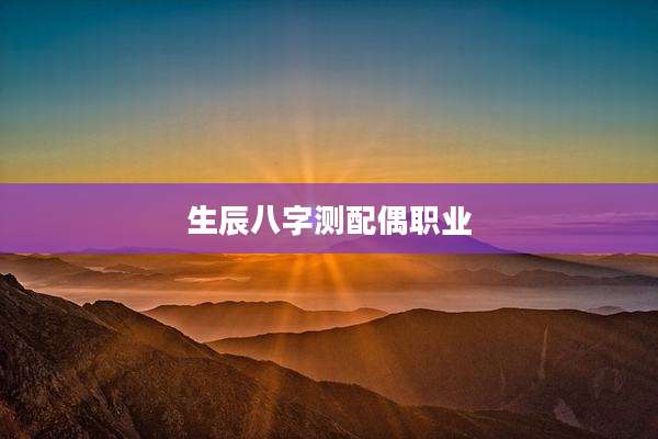 生辰八字测配偶职业