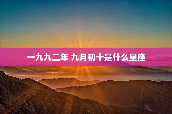 一九九二年 九月初十是什么星座