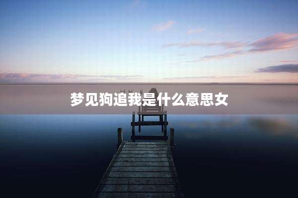梦见狗追我是什么意思女